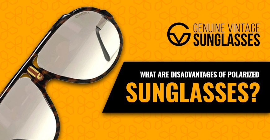Polarized Sunglasses - What are the Disadvantages of Polarized Sunglasses?