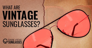 What are Vintage Sunglasses? – All about Vintage Sunglasses