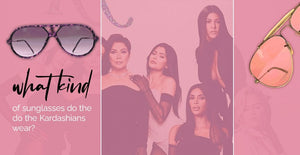 What Kind of Sunglasses Do the Kardashians Wear?